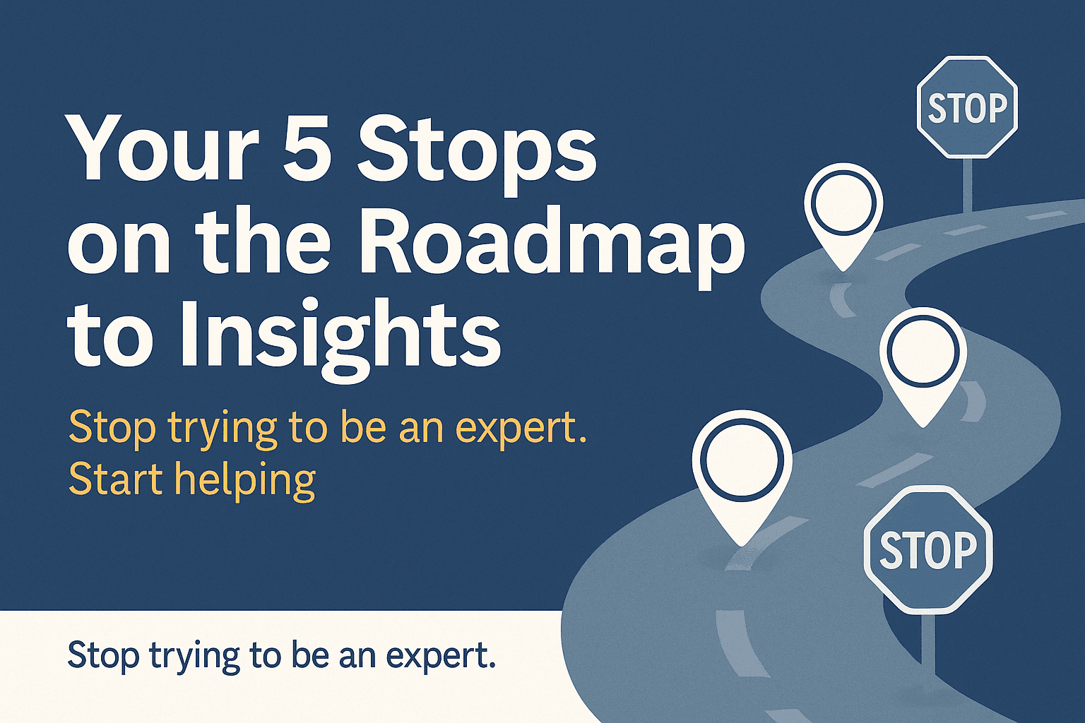 May 15, 2025 Your 5 Stops on the roadmap to Insights